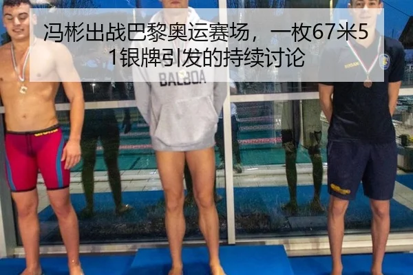 冯彬出战巴黎奥运赛场，一枚67米51银牌引发的持续讨论